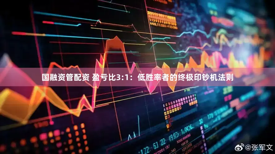 国融资管配资 盈亏比3:1：低胜率者的终极印钞机法则