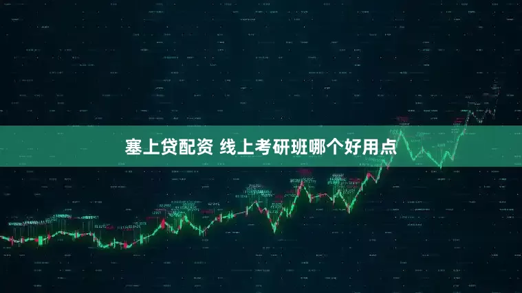 塞上贷配资 线上考研班哪个好用点